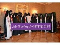 THE SIGNIFICANT NUMBER OF PEOPLE ARE EAGER TO JOIN ILLUMINATI KINGDOM +27787917167 in South Africa, Johannesburg, Sandton, Bedfordview, Sandhurst, Hyde Park, Inanda, Waterkloof, Germiston, Randburg, Boksburg, Alberton, Midrand, Thokoza, Primrose, Edenvale, Potchefstrom, Randfontein, Soweto, Lenasia, Hillbrow, Alexandra, Diepsloot, Ennerdale, Modderfontein, Kempton Park, Benoni, Brakpan, Roodeport, Pretoria, Botswana, Zimbabwe, Mozambique, Uganda, Kenya.
